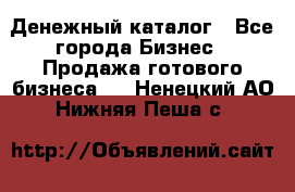 Денежный каталог - Все города Бизнес » Продажа готового бизнеса   . Ненецкий АО,Нижняя Пеша с.